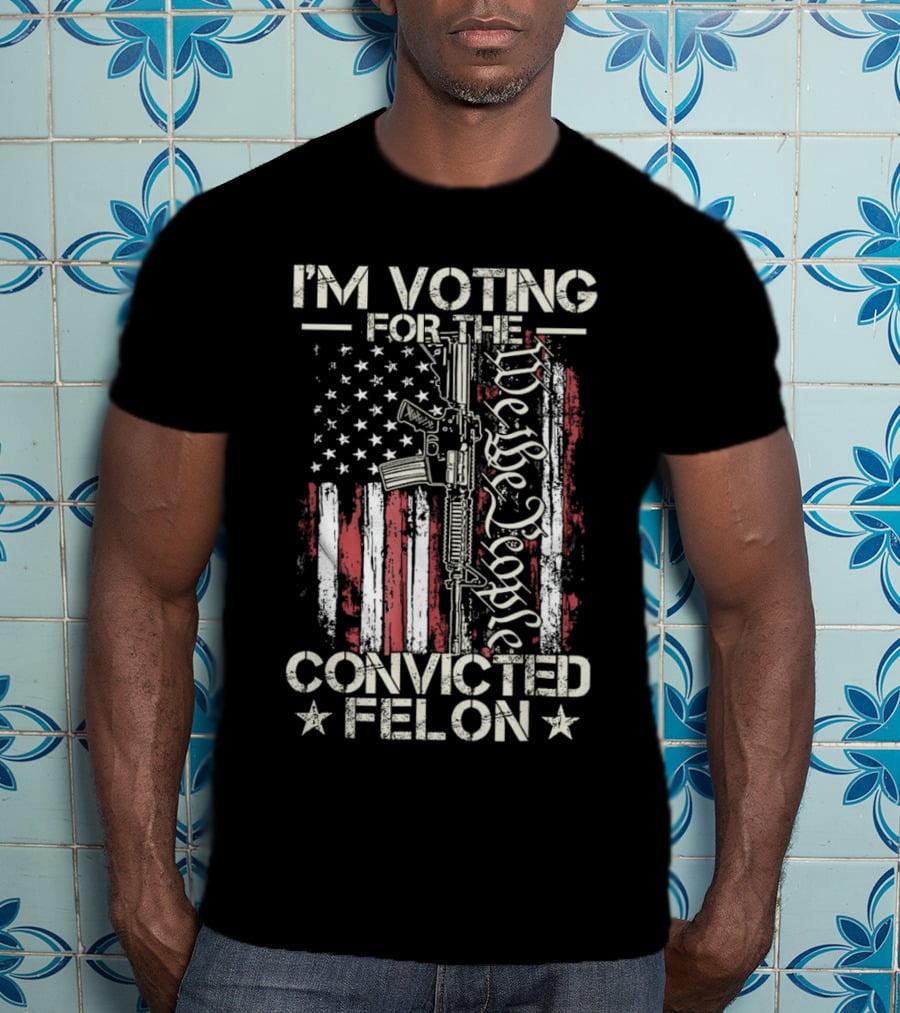 I'm Voting For The Convicted Felon We The People Gun Flag T-Shirt