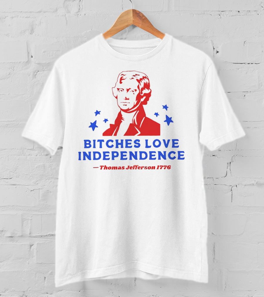 Bitches Love Independence Thomas Jefferson 1776 Red Blue Stars T-Shirt