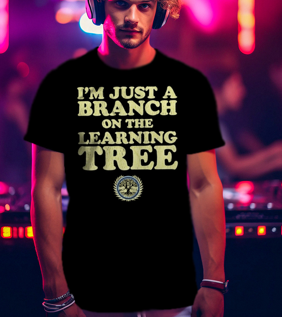 I’m Just A Branch On The Learning Tree With Tree Emblem T-Shirt