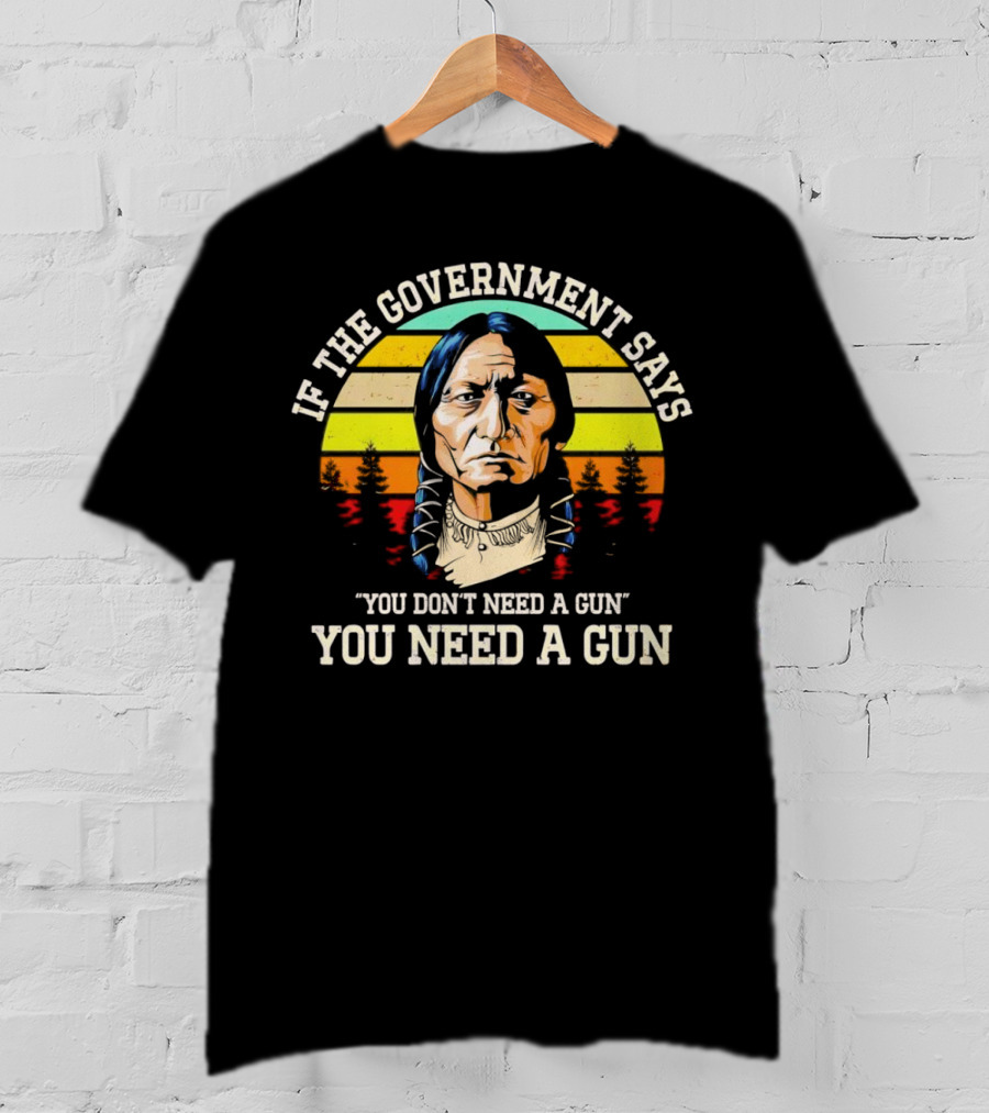If The Government Says You Don't Need A Gun You Need A Gun Vintage Native American Sunset T-Shirt