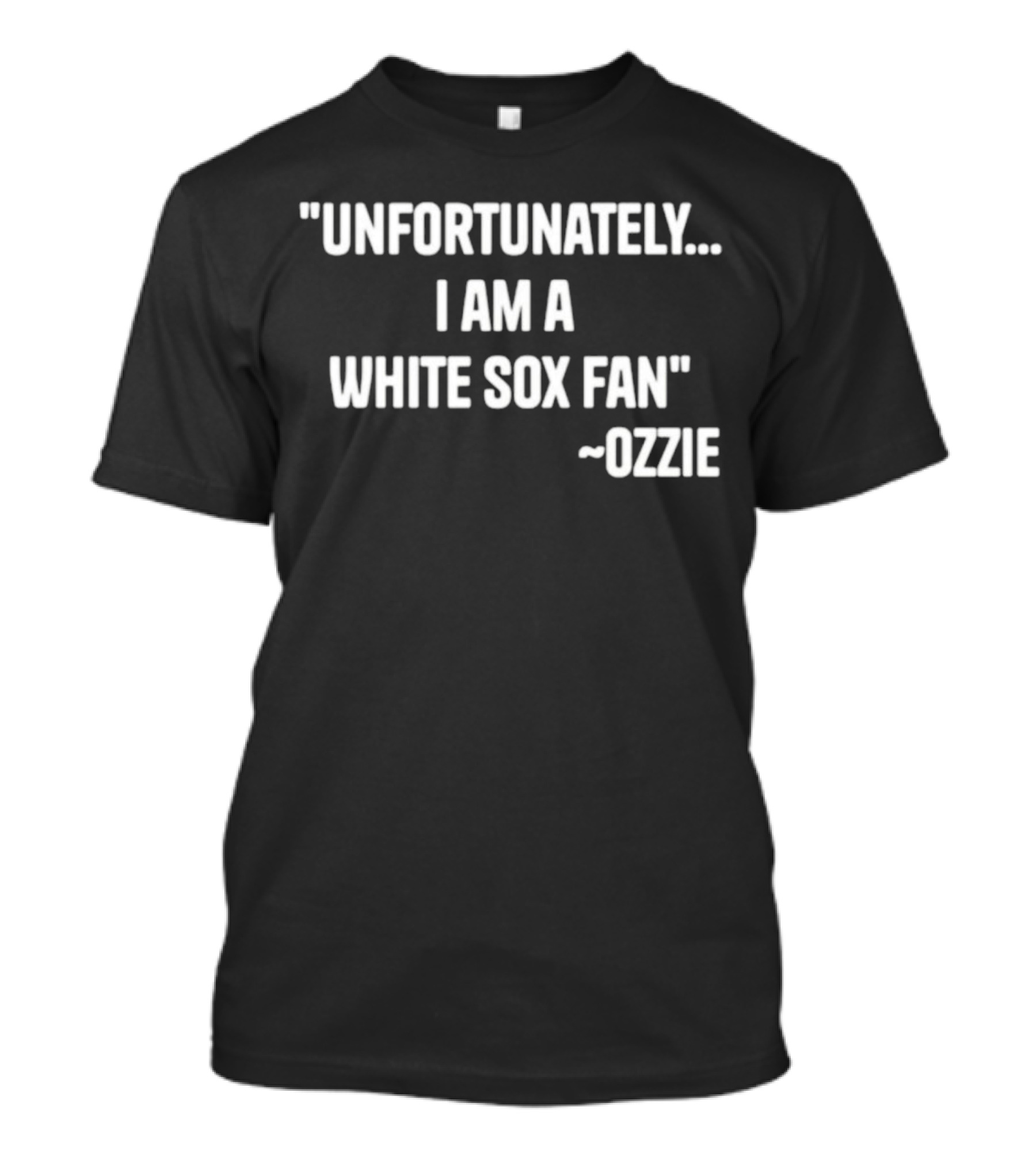 Unfortunately I Am A White Sox Fan Ozzie T-Shirt