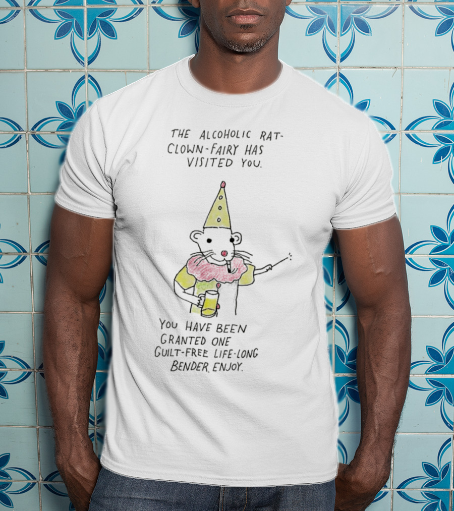 The Alcoholic Rat Clown Fairy Has Visited You Guilt-Free Life Long Bender Enjoy T-Shirt