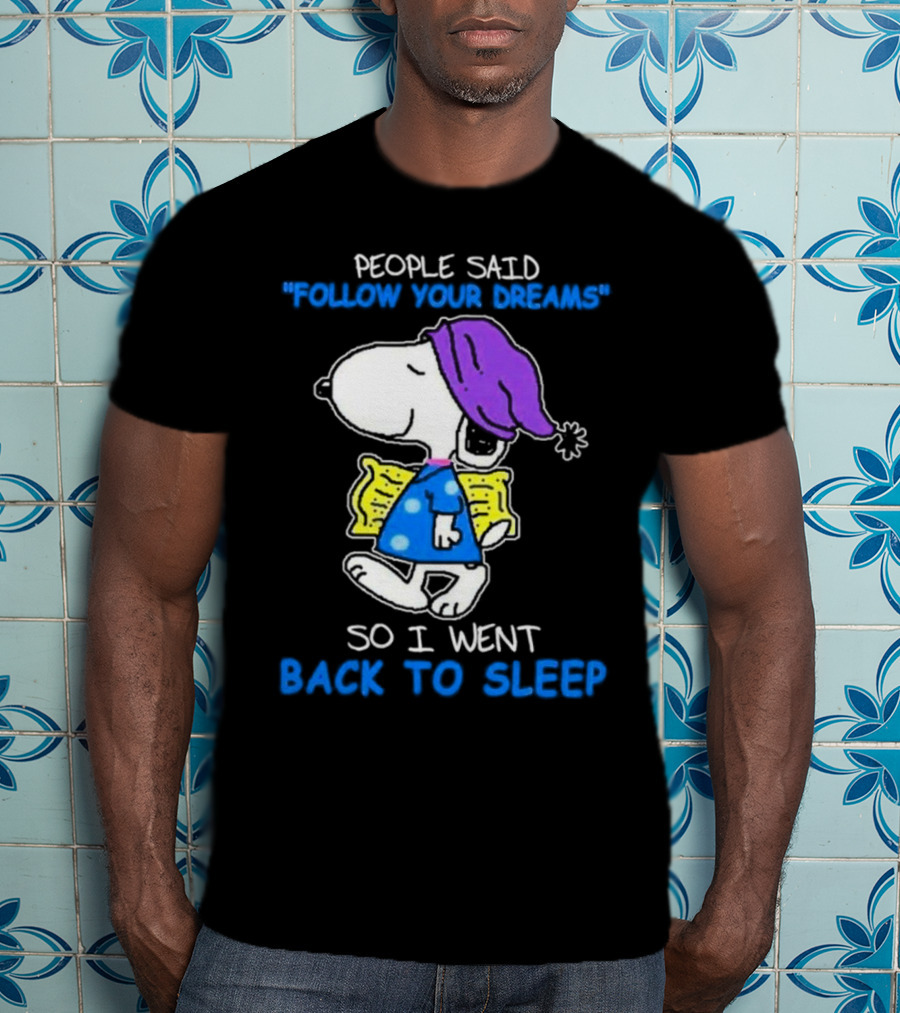 Snoopy People Said Follow Your Dreams So I Went Back To Sleep T-Shirt