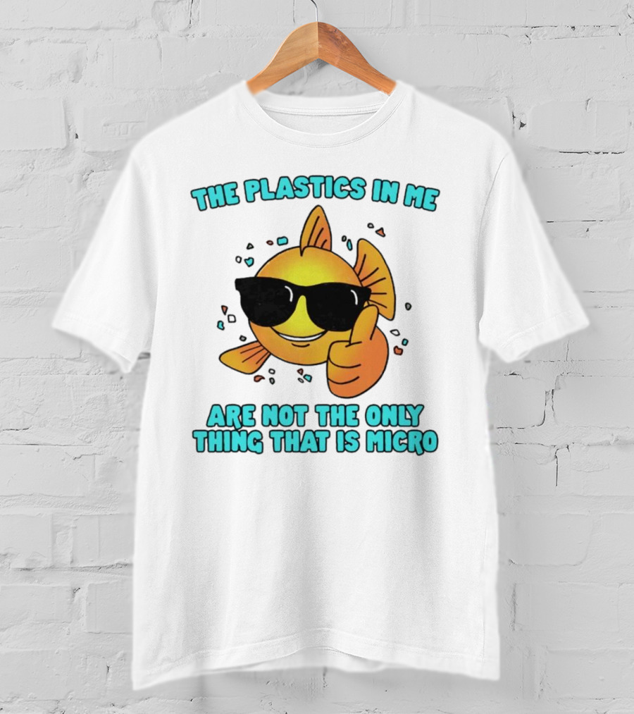 The Plastics In Me Are Not The Only Thing That Is Micro Fish Wearing Sunglasses Giving Thumbs Up T-Shirt
