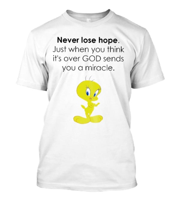 Never Lose Hope Just When You Think It's Over God Sends You A Miracle Tweety T-Shirt