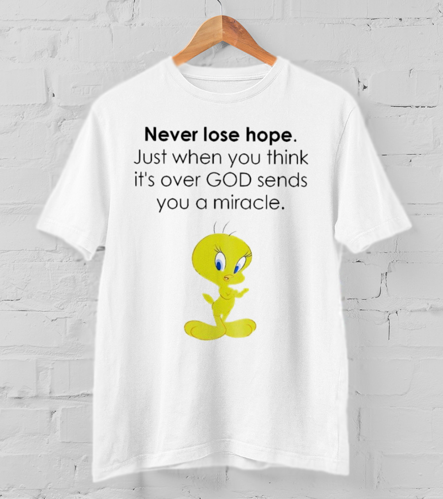 Never Lose Hope Just When You Think It's Over God Sends You A Miracle Tweety T-Shirt