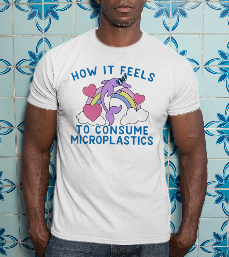 How It Feels To Consume Microplastics With Rainbow Hearts And Dolphin T-Shirt