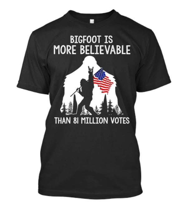 Bigfoot Is More Believable Than 81 Million Votes USA Flag T-Shirt