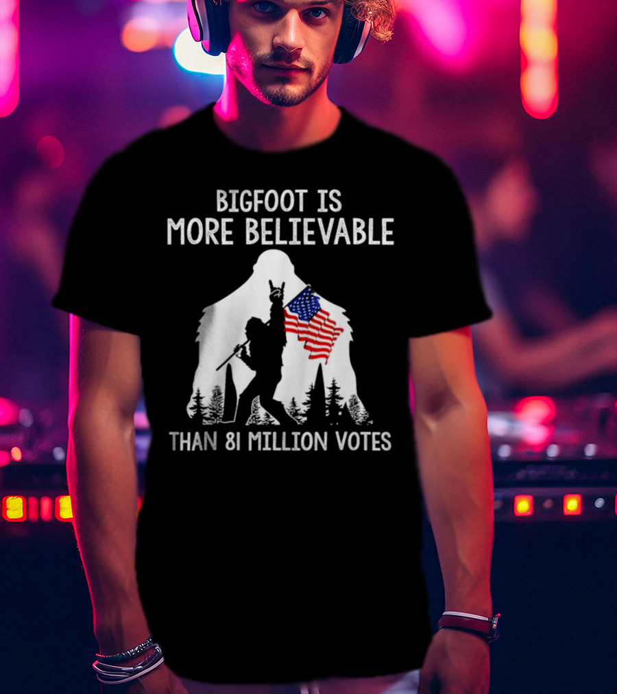 Bigfoot Is More Believable Than 81 Million Votes USA Flag T-Shirt