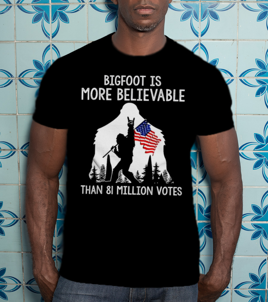 Bigfoot Is More Believable Than 81 Million Votes USA Flag T-Shirt