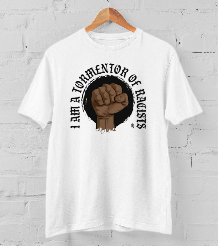 I Am A Tormentor Of Racists Fist Symbol Empowerment T-Shirt