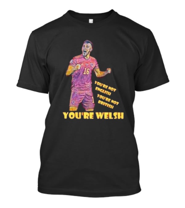 YOU'RE NOT ENGLISH YOU'RE NOT BRITISH YOU'RE WELSH Football Player 16 T-Shirt