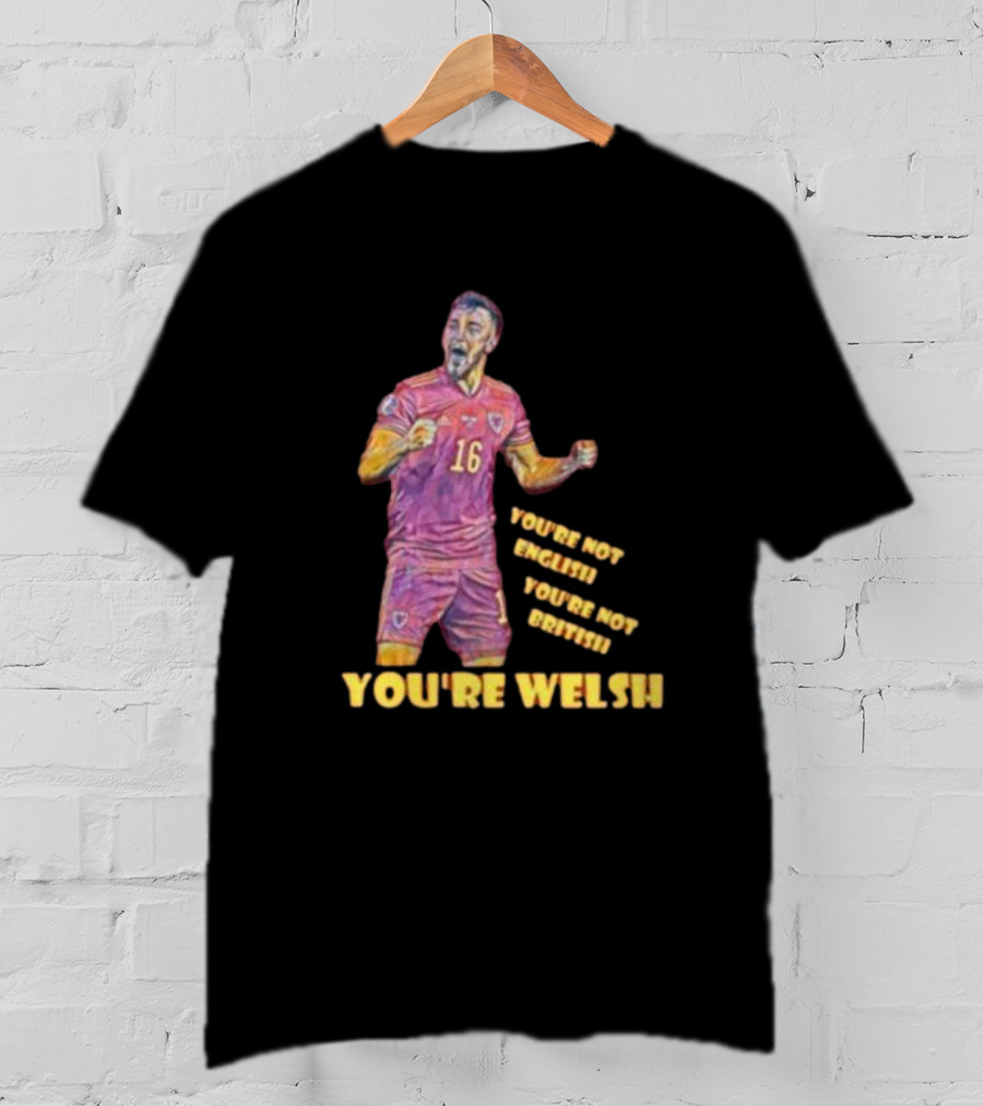 YOU'RE NOT ENGLISH YOU'RE NOT BRITISH YOU'RE WELSH Football Player 16 T-Shirt