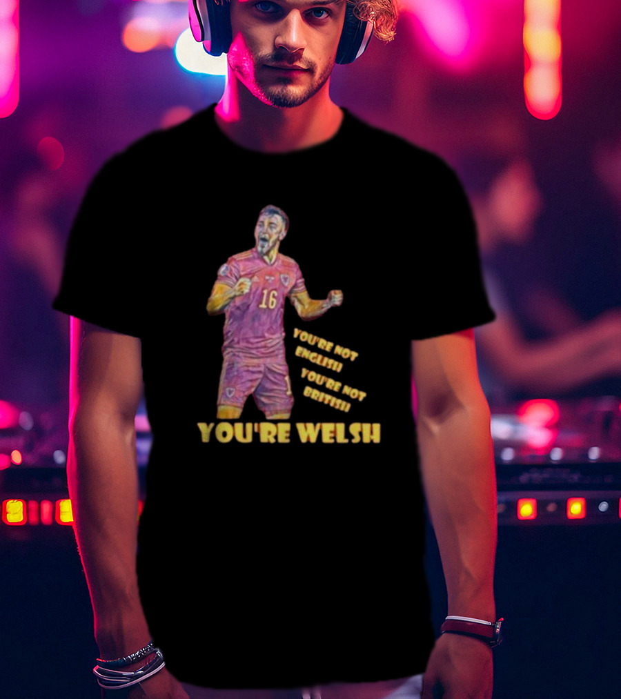 YOU'RE NOT ENGLISH YOU'RE NOT BRITISH YOU'RE WELSH Football Player 16 T-Shirt