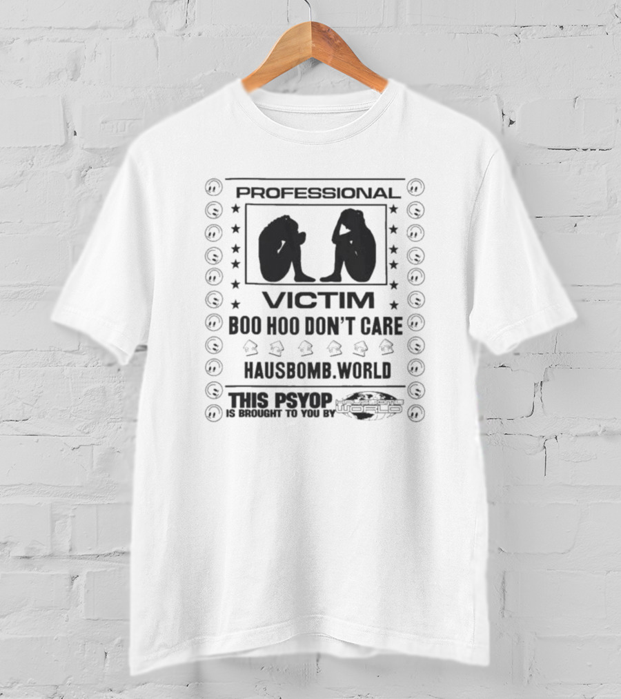 Professional Victim Boo Hoo Don't Care Hausbomb World This Psyop T-Shirt