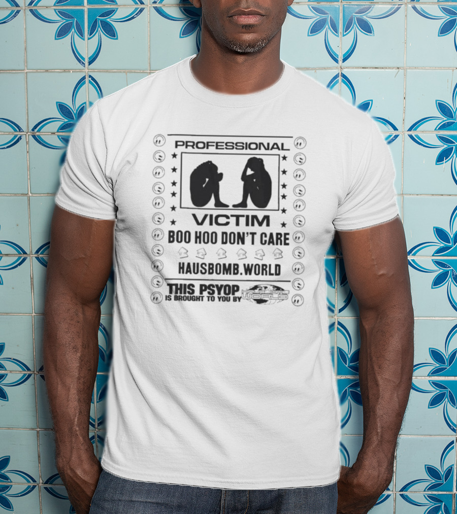 Professional Victim Boo Hoo Don't Care Hausbomb World This Psyop T-Shirt