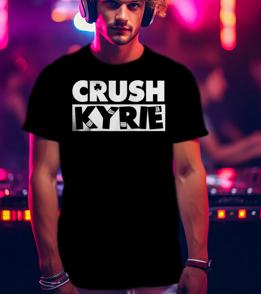 Crush Kyrie Basketball Boston Celtics Fan Tshirt T-Shirt