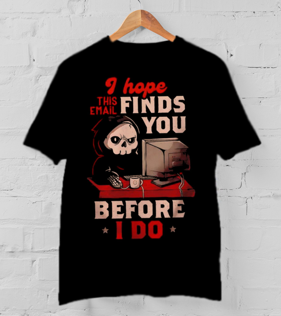Grim Reaper I Hope This Email Finds You Before I Do Computer Desk T-Shirt