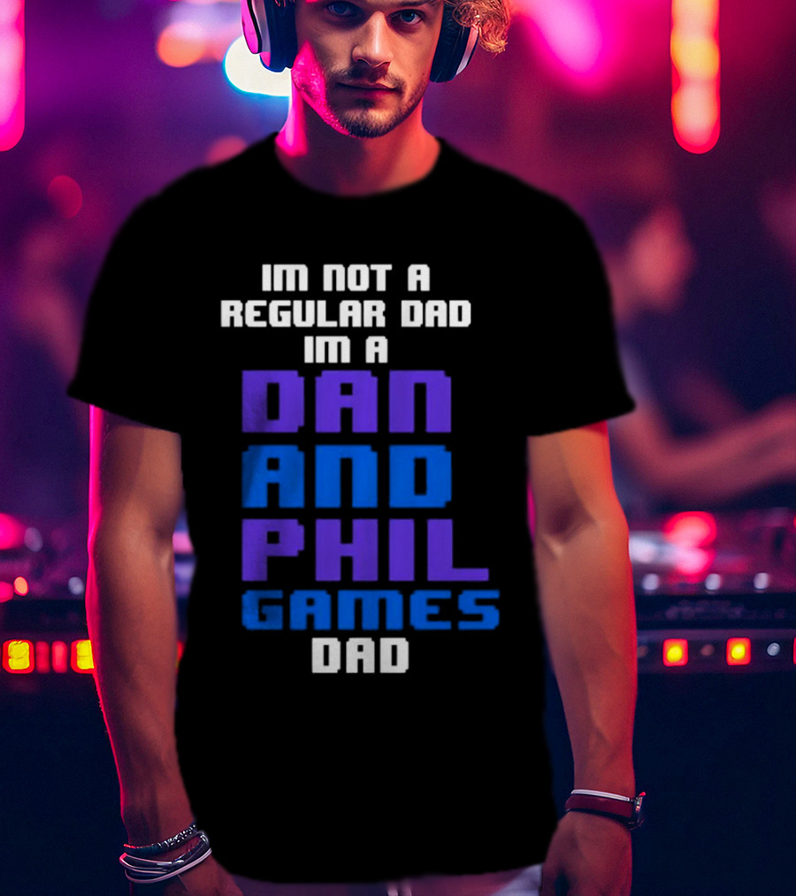 Im Not A Regular Dad Im A Dan And Phil Games Dad T-Shirt