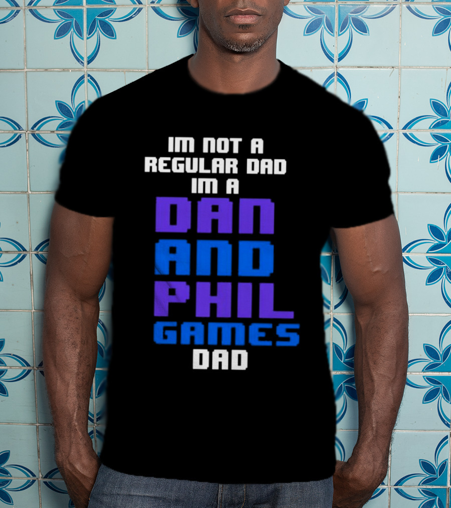 Im Not A Regular Dad Im A Dan And Phil Games Dad T-Shirt