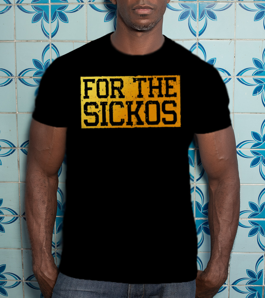 FOR THE SICKOS T-Shirt