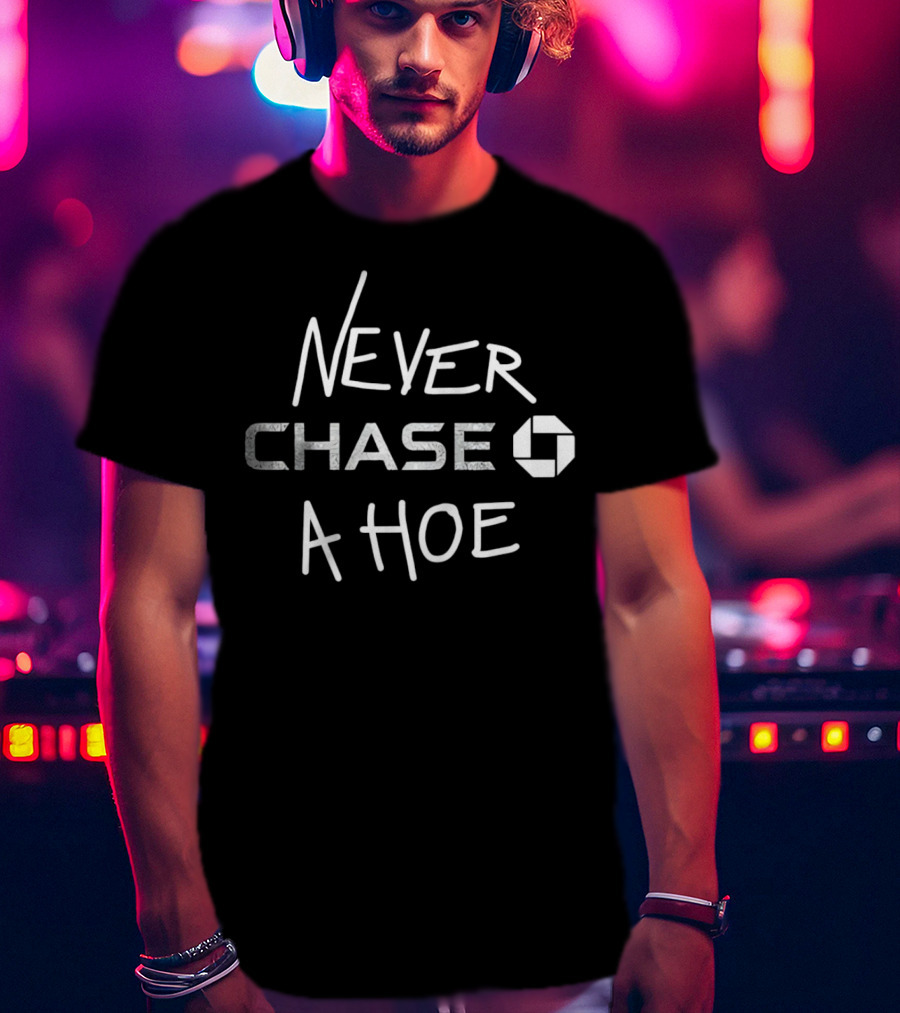 Never Chase A Hoe Chase Bank T-Shirt