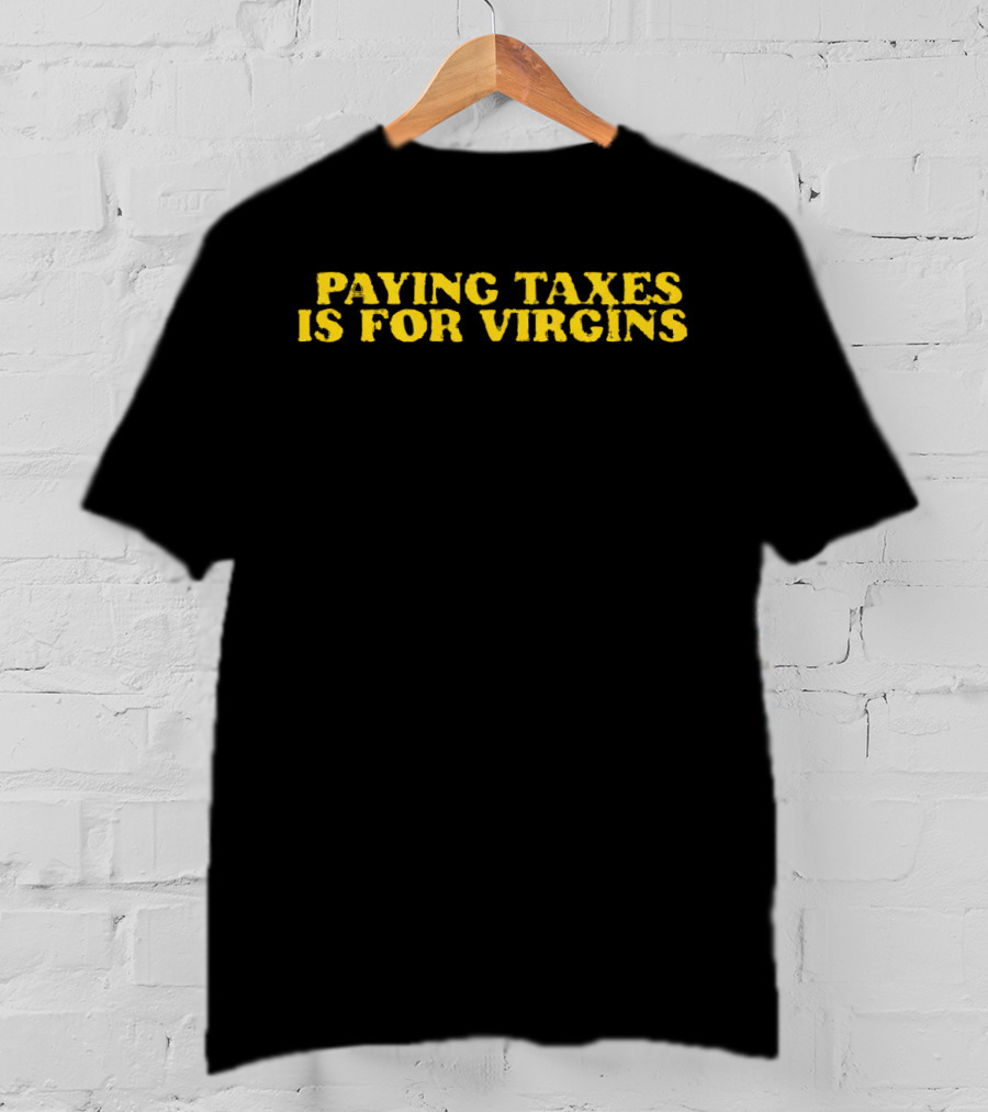 Paying Taxes Is For Virgins Humor T-Shirt