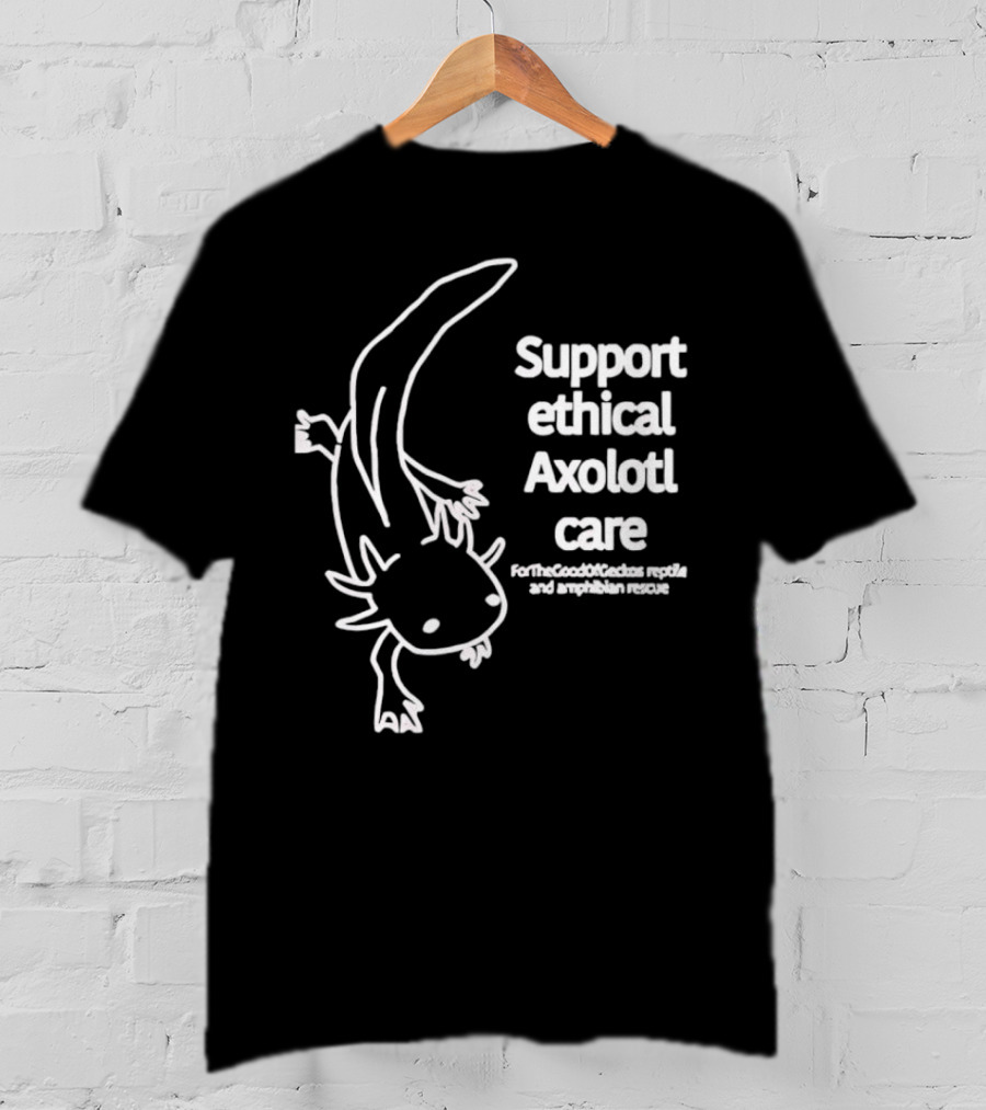Support Ethical Axolotl Care ForTheGoodOfCactus Reptile And Amphibian Rescue T-Shirt