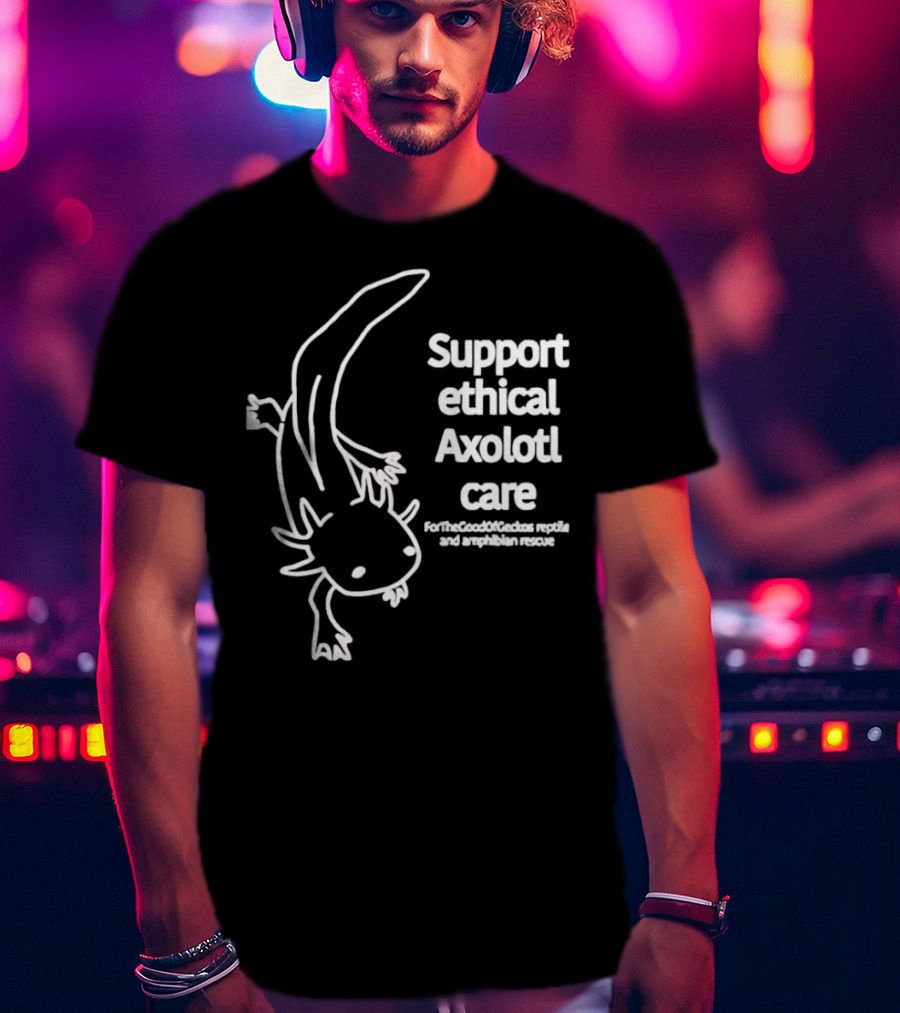 Support Ethical Axolotl Care ForTheGoodOfCactus Reptile And Amphibian Rescue T-Shirt