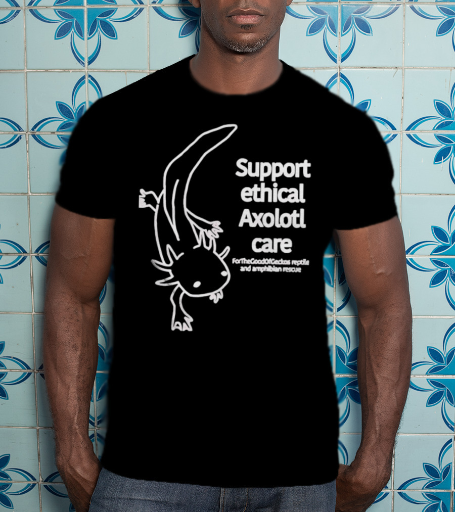 Support Ethical Axolotl Care ForTheGoodOfCactus Reptile And Amphibian Rescue T-Shirt