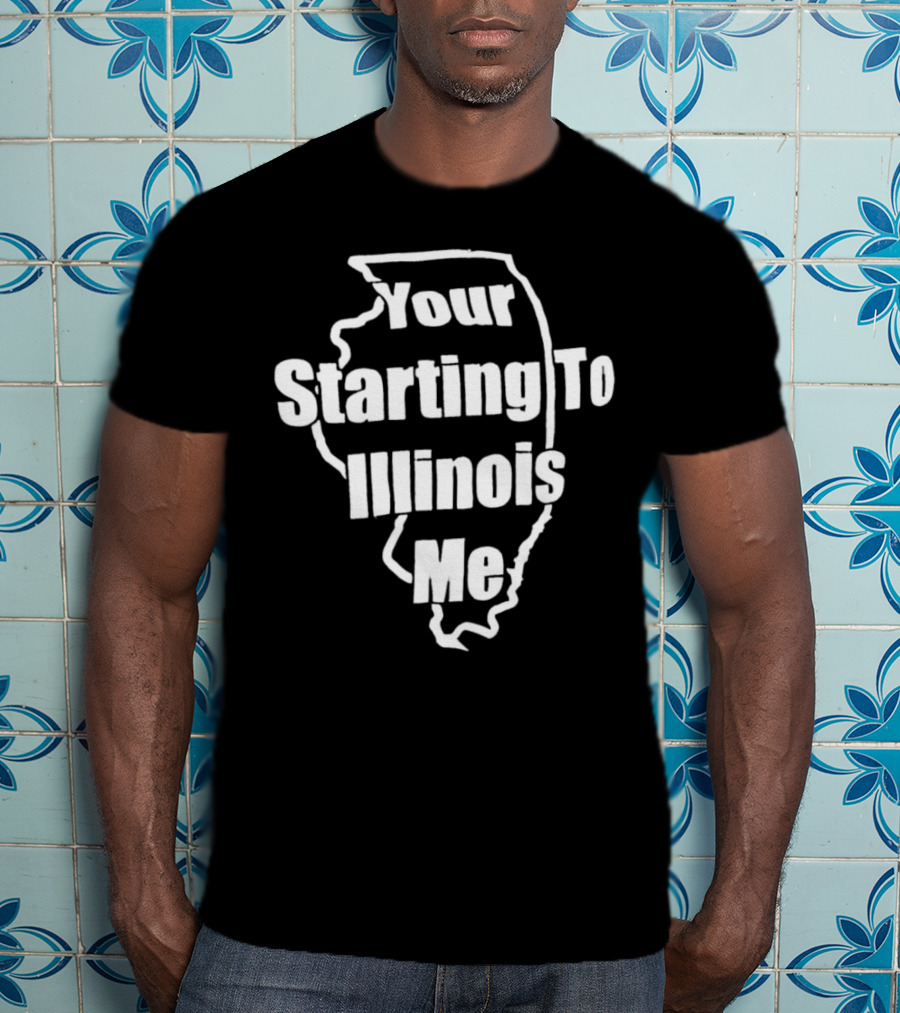 Your Starting To Illinois Me State Outline Pun T-Shirt