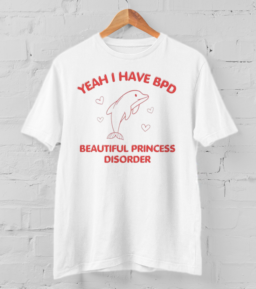 Yeah I Have BPD Beautiful Princess Disorder With Dolphin And Hearts T-Shirt
