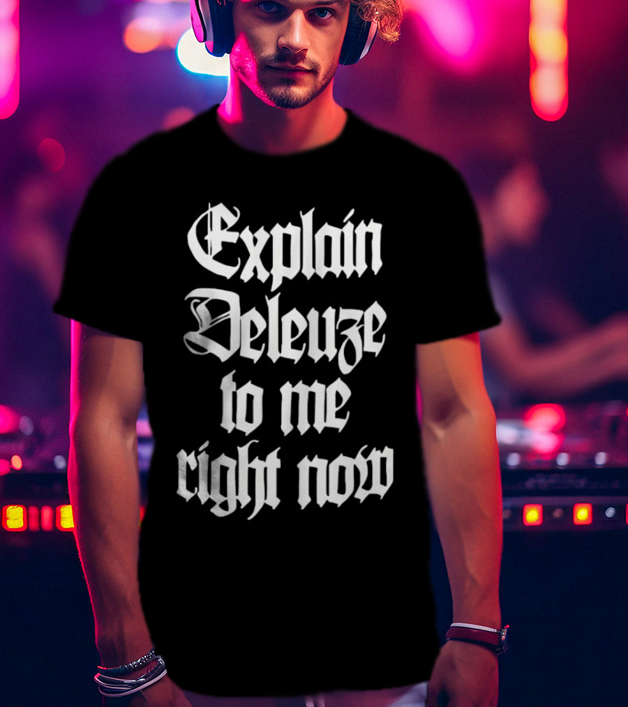 Explain Deleuze To Me Right Now Gothic Font T-Shirt
