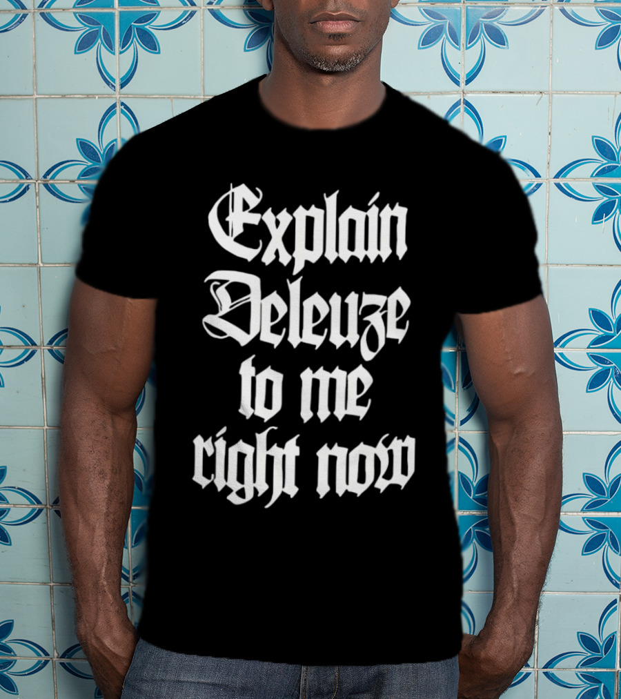 Explain Deleuze To Me Right Now Gothic Font T-Shirt