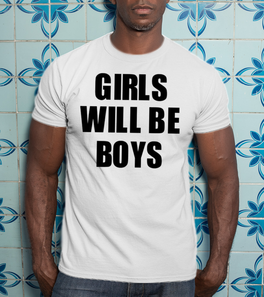 GIRLS WILL BE BOYS T-Shirt