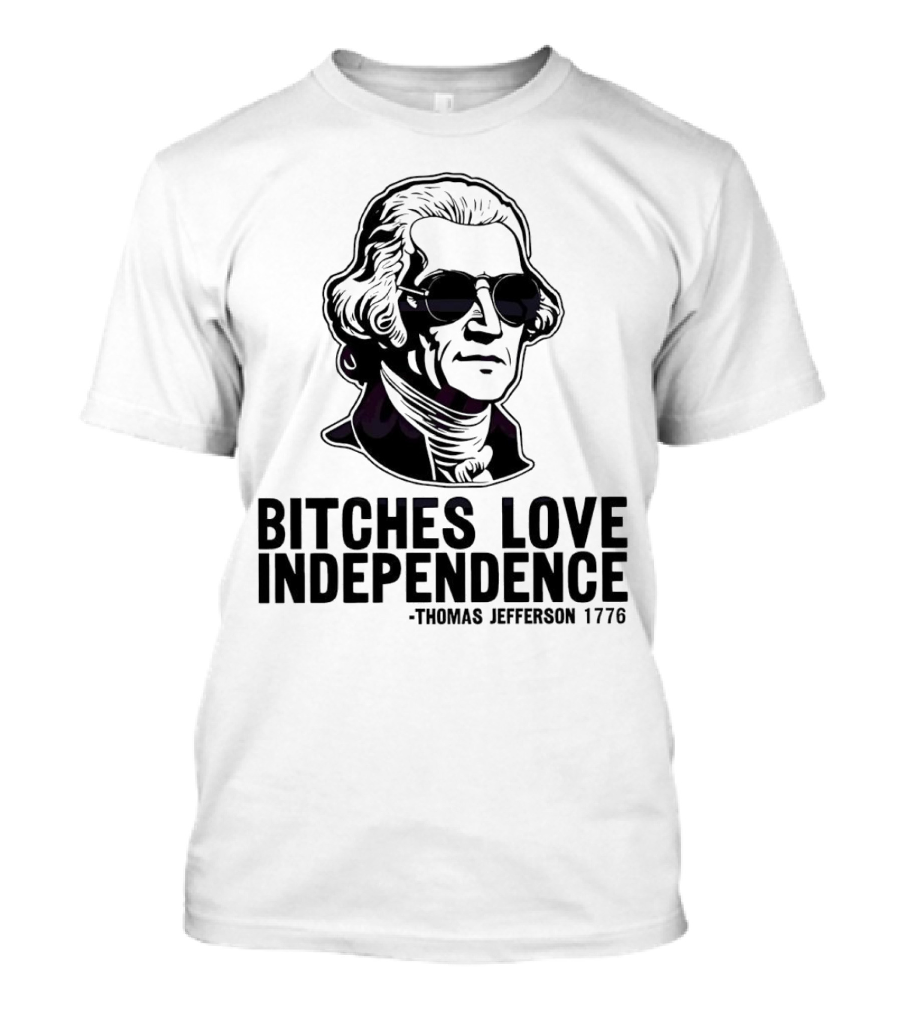 Bitches Love Independence Thomas Jefferson 1776 Sunglasses T-Shirt