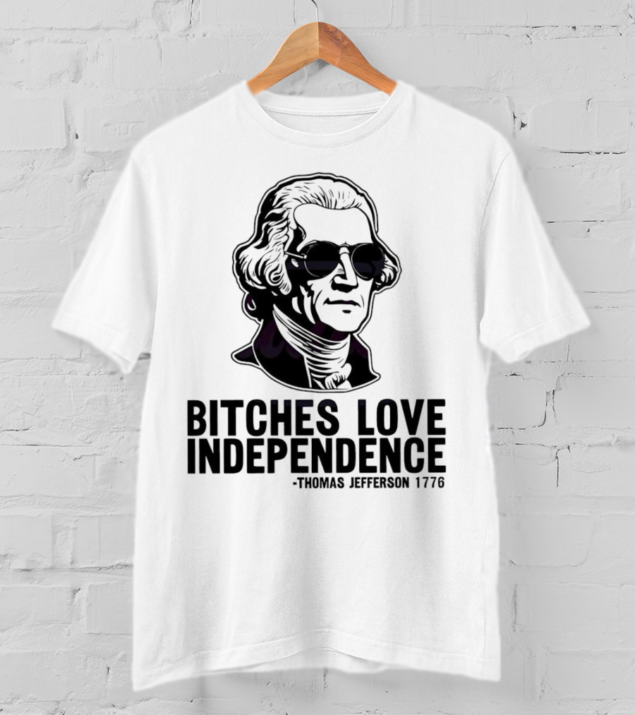 Bitches Love Independence Thomas Jefferson 1776 Sunglasses T-Shirt