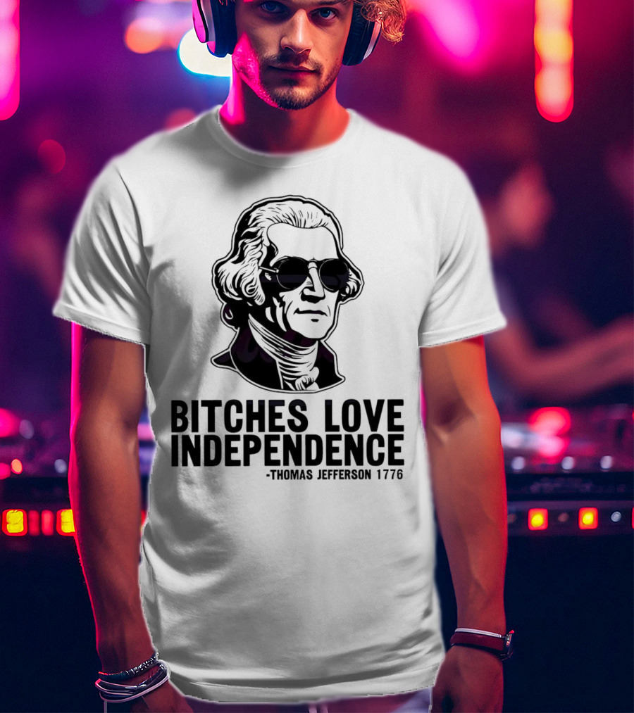 Bitches Love Independence Thomas Jefferson 1776 Sunglasses T-Shirt