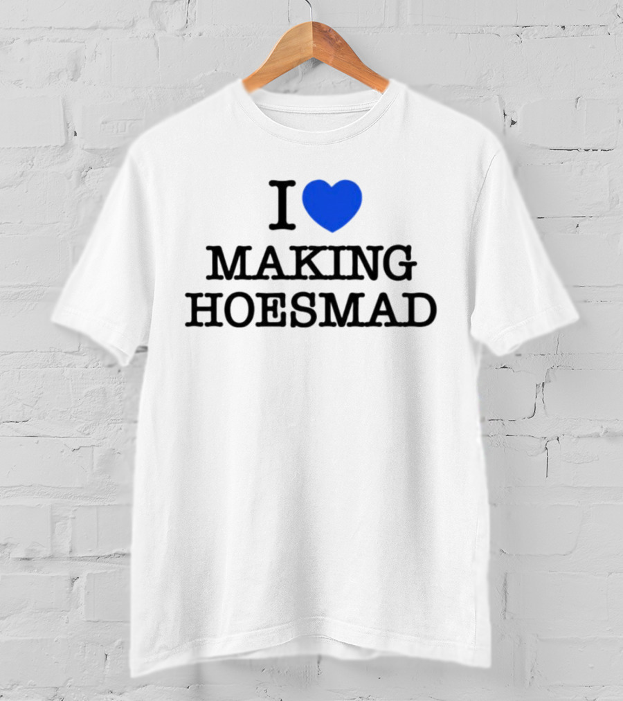 I Heart Making Hoesmad Bold Black Text With Blue Heart T-Shirt