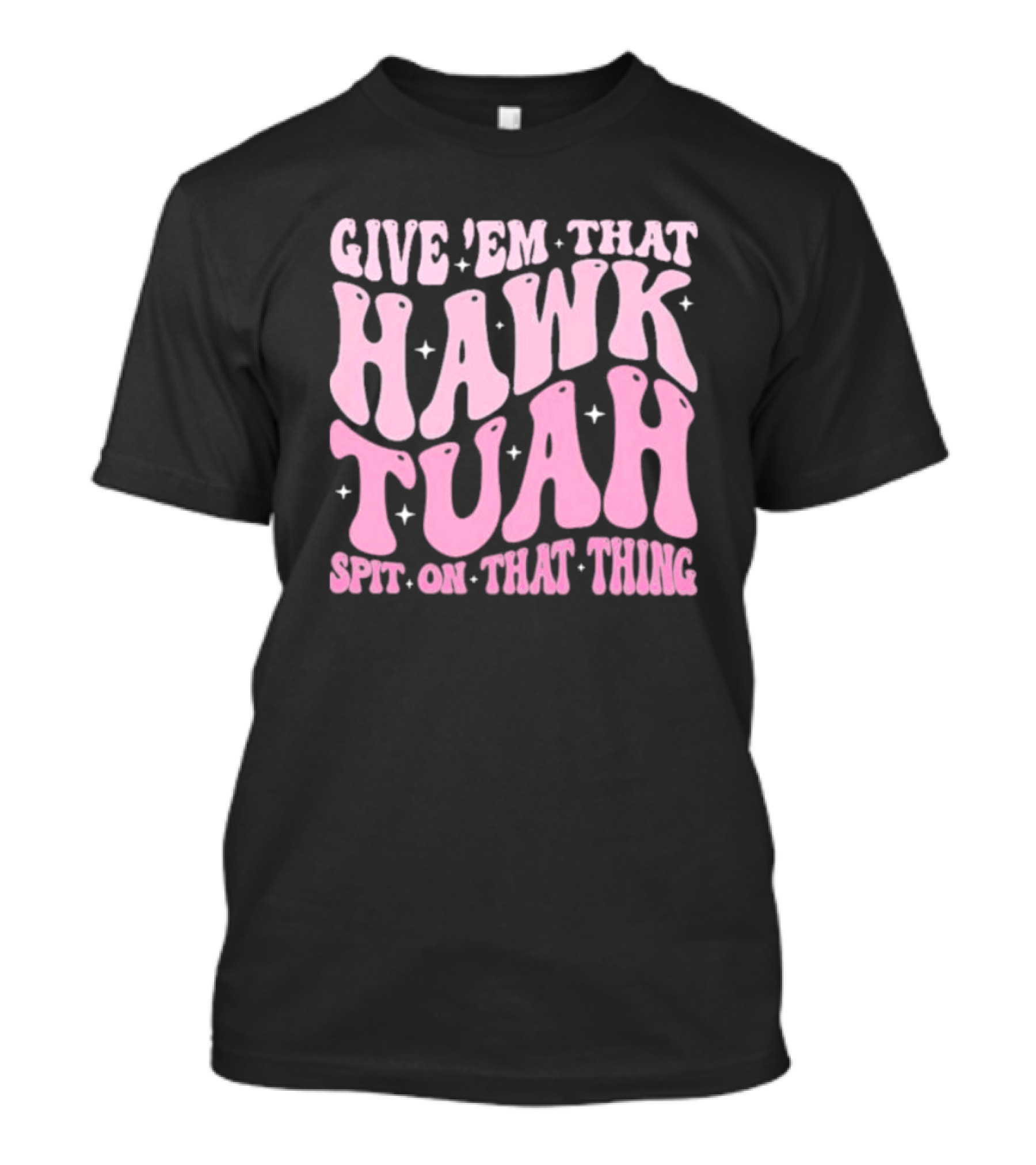 Give ’Em That Hawk Tuah Spit On That Thing T-Shirt