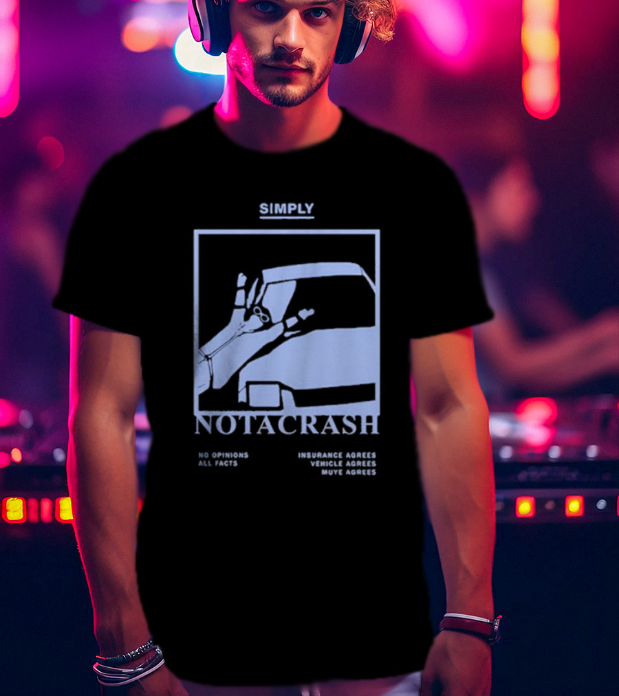 Simply Not A Crash No Opinions All Facts Insurance Agrees Vehicle Agrees Muye Agrees T-Shirt