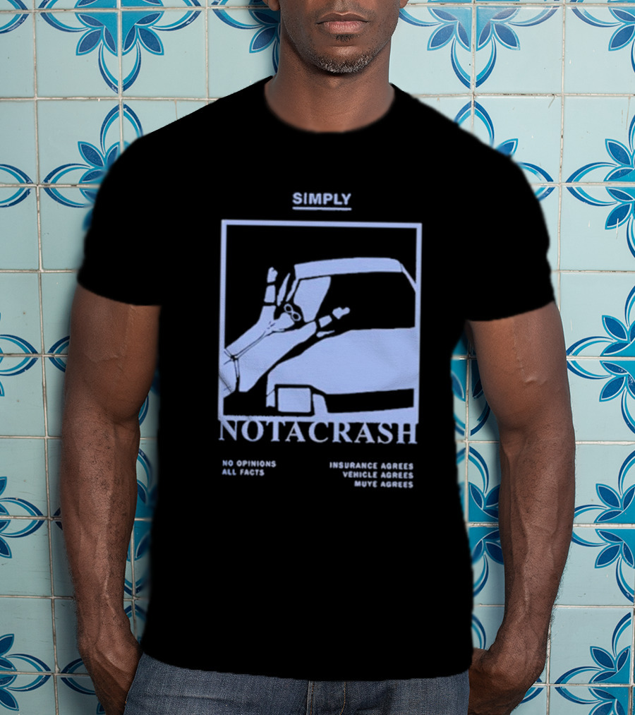Simply Not A Crash No Opinions All Facts Insurance Agrees Vehicle Agrees Muye Agrees T-Shirt