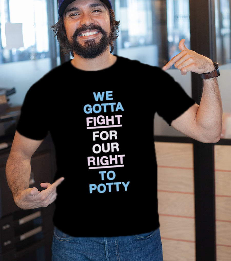 We Gotta Fight For Our Right To Potty T-Shirt