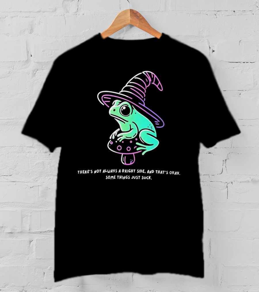 Frog Wizard On Mushroom With Witch Hat There's Not Always A Bright Side Some Things Just Suck T-Shirt