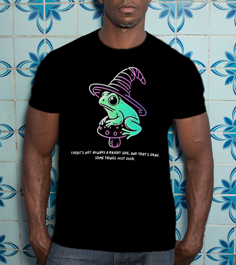 Frog Wizard On Mushroom With Witch Hat There's Not Always A Bright Side Some Things Just Suck T-Shirt