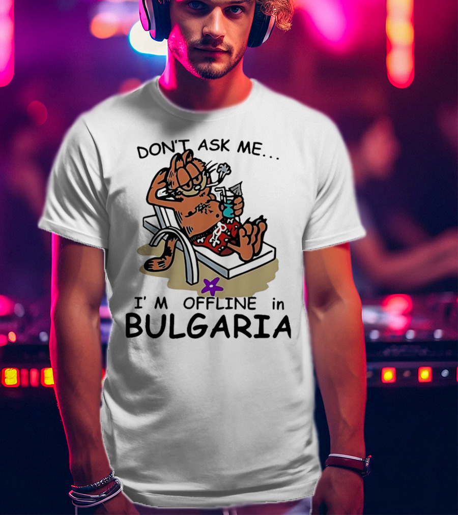 Garfield Relaxing Don't Ask Me I'm Offline In Bulgaria Holiday Mood T-Shirt