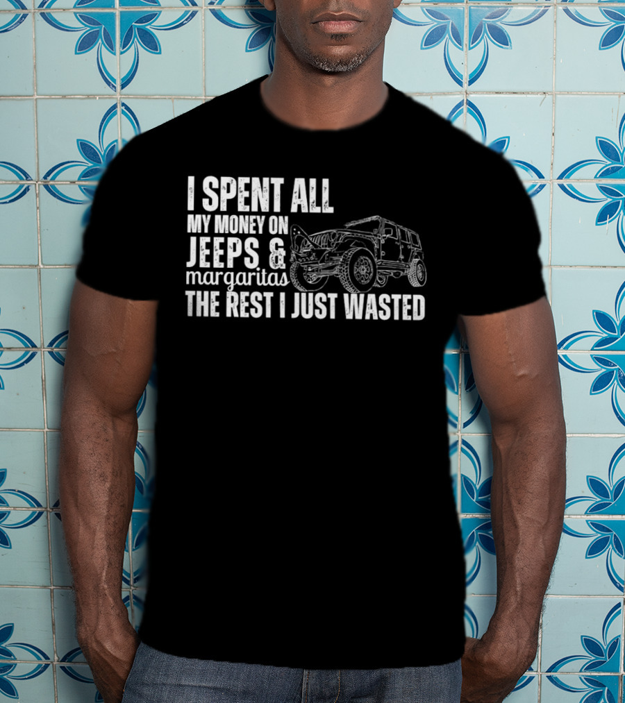 I Spent All My Money On Jeeps And Margaritas The Rest I Just Wasted Jeep T-Shirt