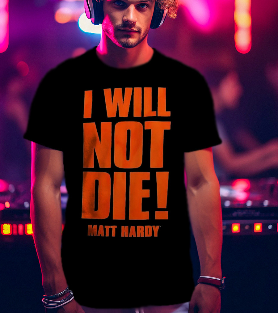 I Will Not Die Matt Hardy Wrestling T-Shirt