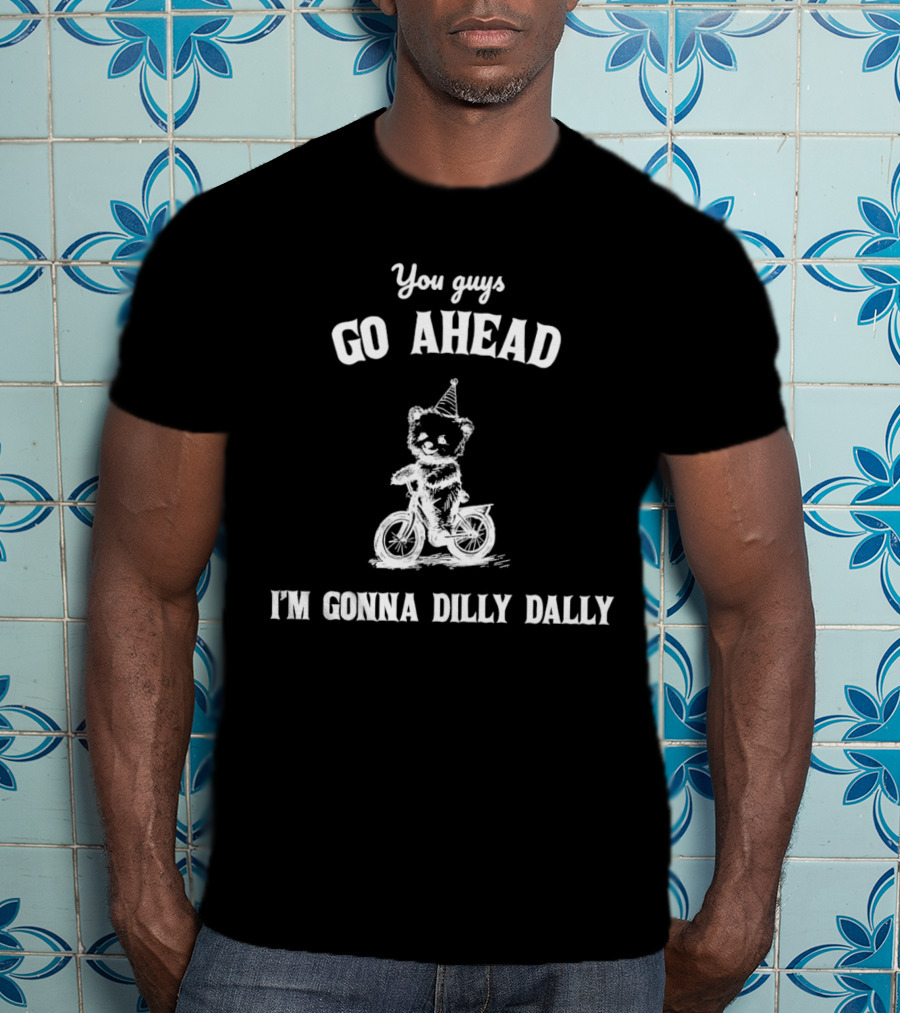 Teddy Bear Riding Bicycle With Party Hat Saying You Guys Go Ahead I'm Gonna Dilly Dally T-Shirt