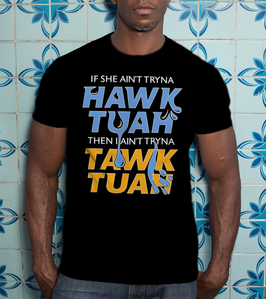 If She Ain’t Tryna Hawk Tuah Then I Ain’t Tryna Tawk Tuah T-Shirt